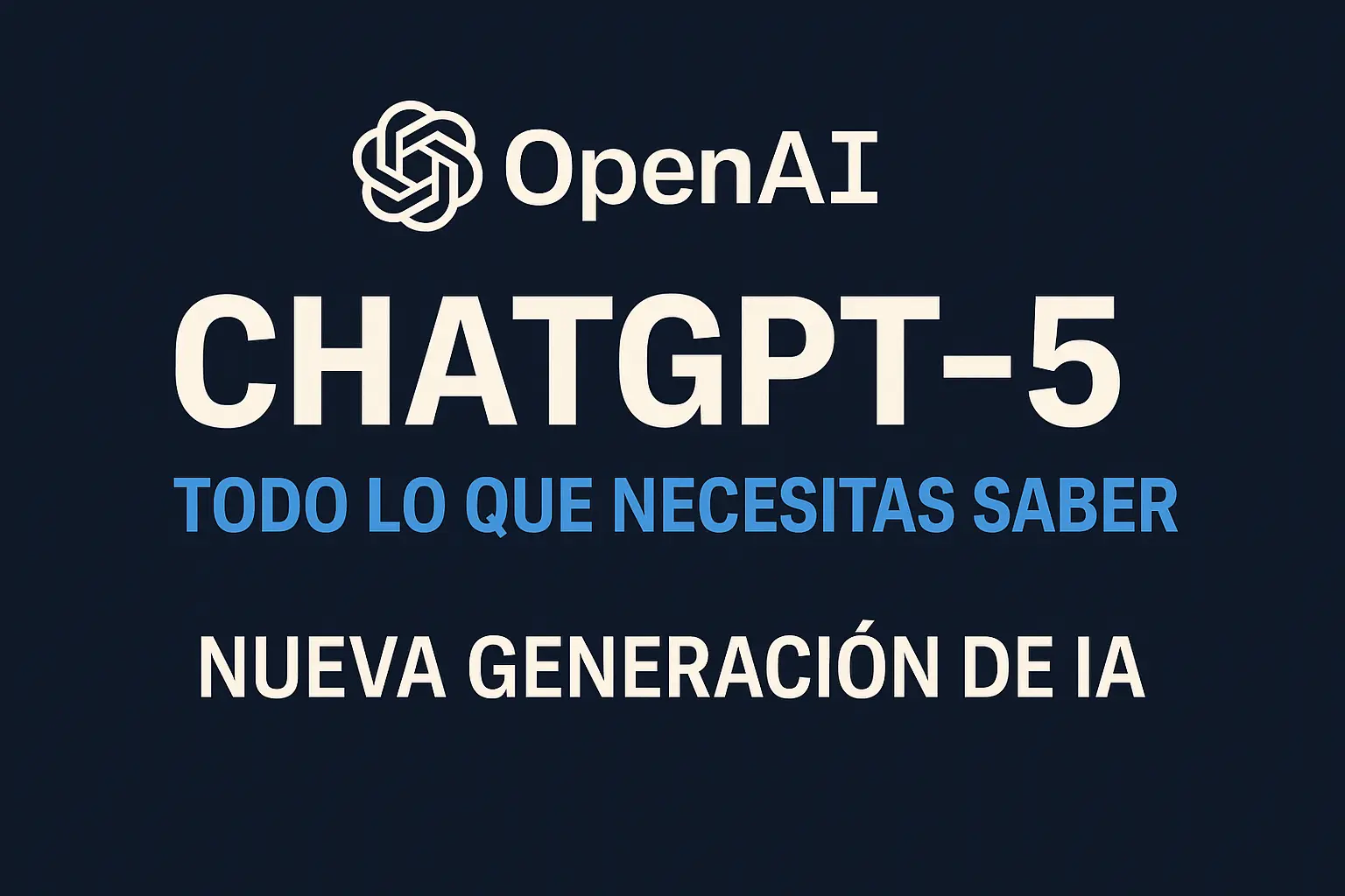 Gráfico anunciando el lanzamiento de ChatGPT-5 con el texto "Todo lo que necesitas saber" y "Nueva generación de IA" sobre fondo azul oscuro.